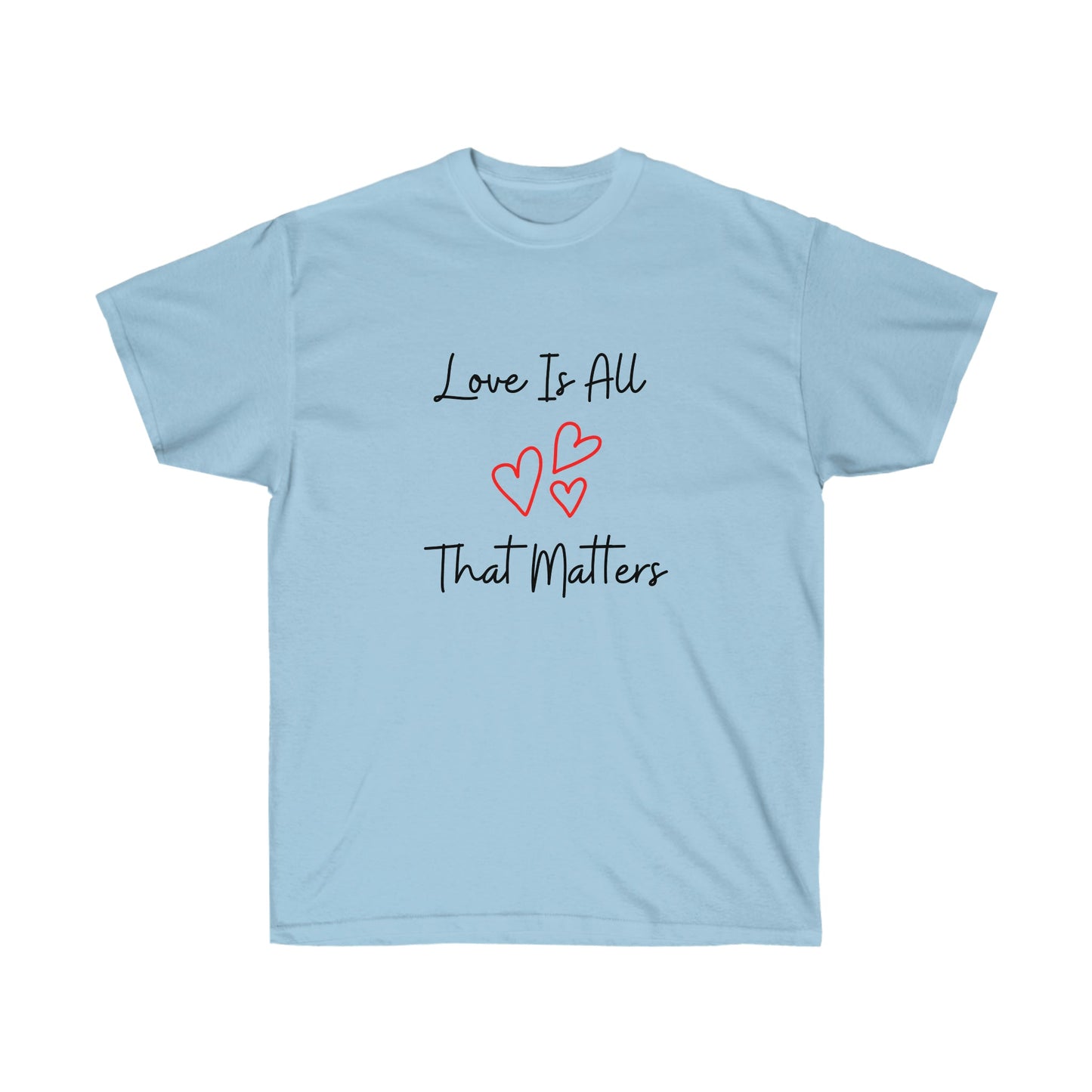 Love Is All That Matters Ultra Cotton Tee