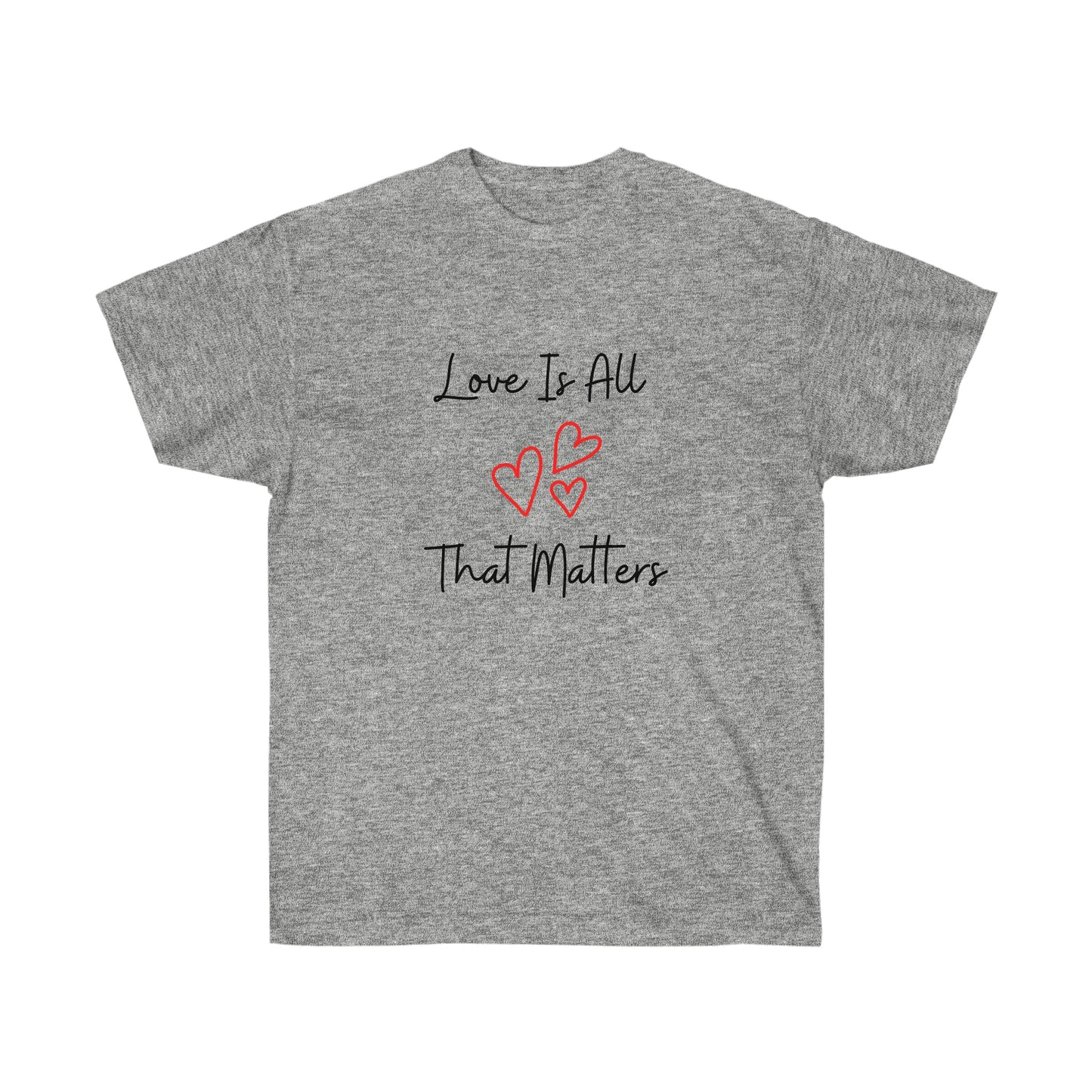 Love Is All That Matters Ultra Cotton Tee