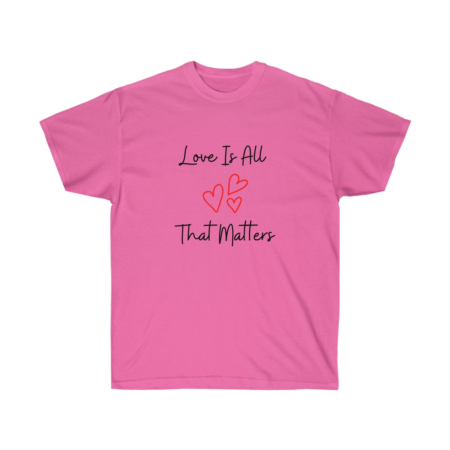 Love Is All That Matters Ultra Cotton Tee
